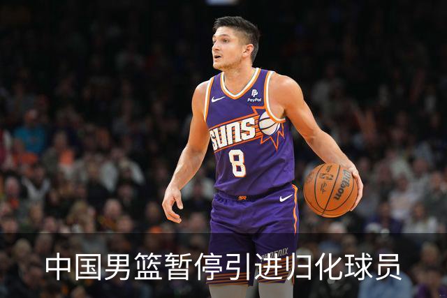 中国男篮暂停引进归化球员